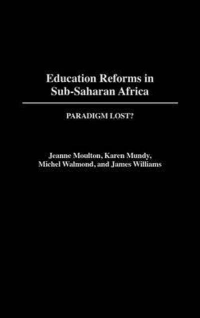 Education Reforms in Sub-Saharan Africa: Paradigm Lost? (Contributions to the Study of Education) - Moulton, Jeanne, Karen Mundy  und Michel Welmond