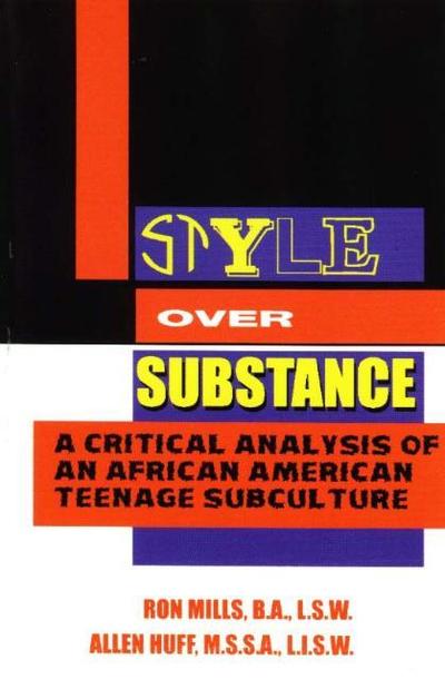 Style over Substance: A Critical Analysis of African American Teenage Subculture: A Critical Analysis of an African-American Teenage Subculture - Mills, Ron und Allen Huff