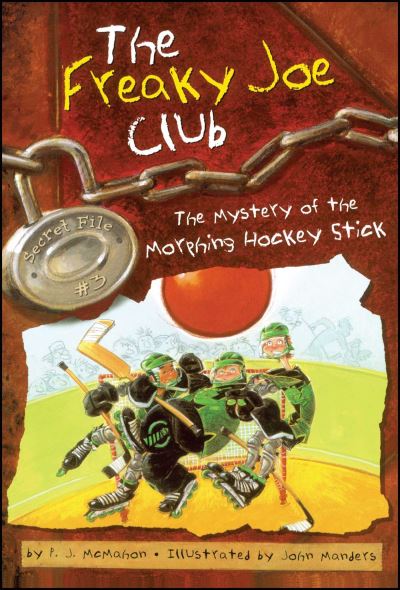 The Mystery of the Morphing Hockey Stick: Secret File #3 (Volume 3) (The Freaky Joe Club, Band 3) - McMahon P., J. und John Manders