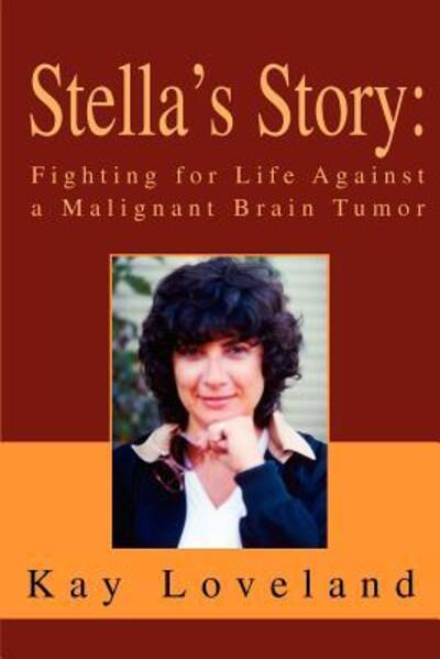 Stella`s Story: Fighting for Life Against a Malignant Brain Tumor - Loveland, Kay