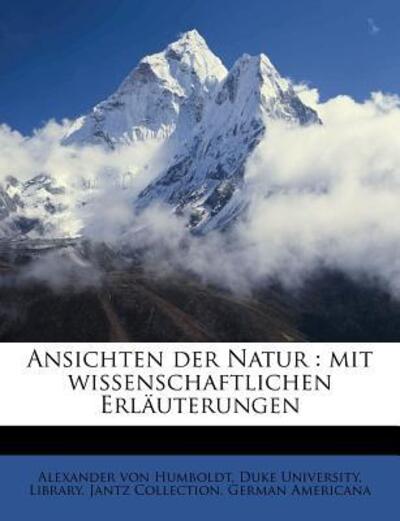 Humboldt, A: Ansichten der Natur : mit wissenschaftlichen Er: Mit Wissenschaftlichen Erlauterungen - Humboldt Alexander, Von und Collecti Duke University Library Jantz