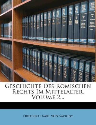 Friedrich Karl von Savigny: Geschichte Des Römischen Rechts - Friedrich Karl Von, Savigny