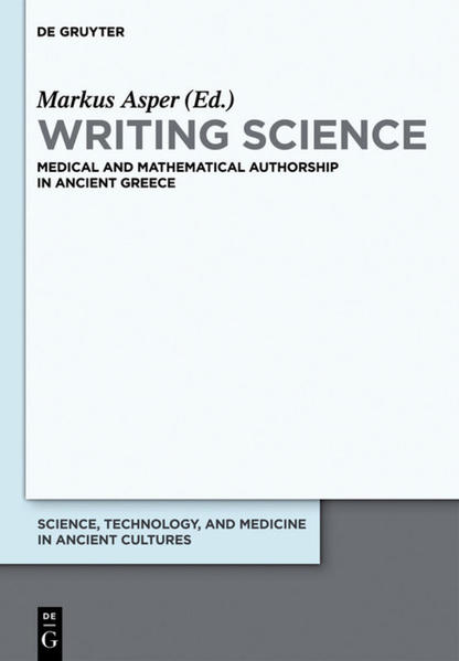 Writing Science Medical and Mathematical Authorship in Ancient Greece - Asper, Markus und Anna-Maria Kanthak
