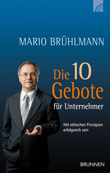Die 10 Gebote für Unternehmer Mit ethischen Prinzipien erfolgreich sein - Brühlmann, Mario