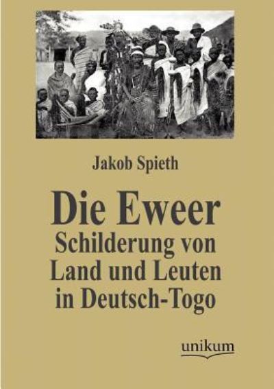 Die Eweer: Schilderung von Land und Leuten in Deutsch-Togo - Spieth, Jakob