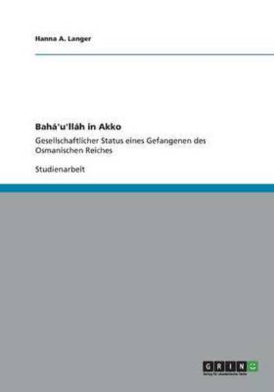 Bahá`u`lláh in Akko: Gesellschaftlicher Status eines Gefangenen des Osmanischen Reiches - Langer Hanna, A.