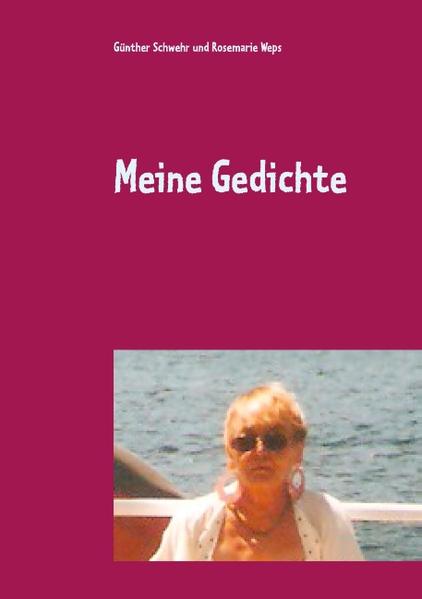 Meine Gedichte Von Rosemarie Weps, die am 16.05.12 verstorben ist - Schwehr, Günther und Rosemarie Weps