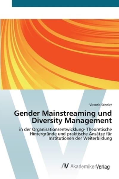 Gender Mainstreaming und Diversity Management: in der Organisationsentwicklung- Theoretische Hintergründe und praktische Ansätze für Institutionen der Weiterbildung - Schnier, Victoria