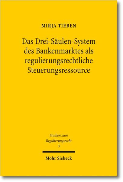 Das Drei-Säulen-System des Bankenmarktes als regulierungsrechtliche Steuerungsressource - Tieben, Mirja