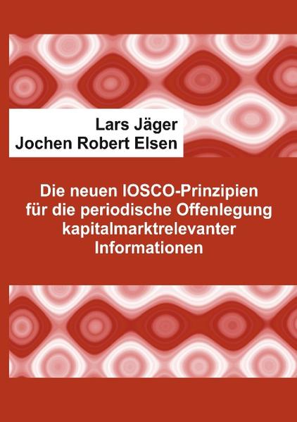 Die neuen IOSCO-Prinzipien für die periodische Offenlegung kapitalmarktrelevanter Informationen - Jäger, Lars und Jochen Robert Elsen