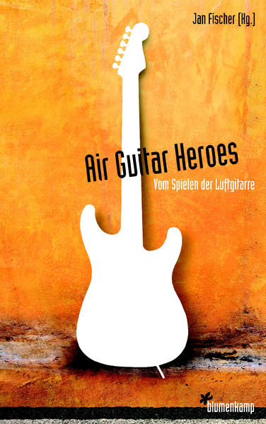 Air Guitar Heroes Vom Spielen der Luftgitarre / About Playing Air Guitar - Fischer, Jan und Jan Drees