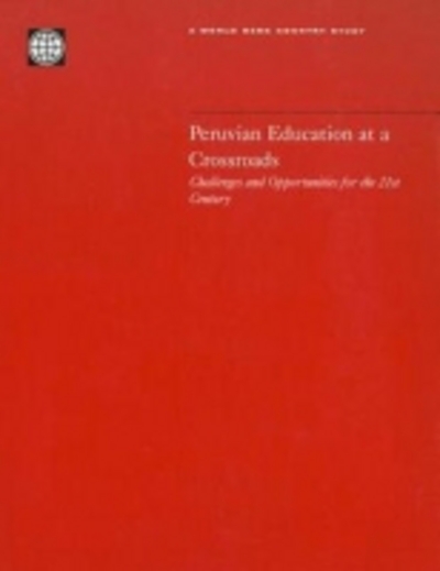Peruvian Education at a Crossroads: Challenges and Opportunities for the 21st Century (World Bank Country Study) - World Bank, Publications