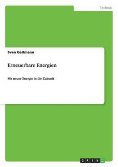 Erneuerbare Energien: Mit neuer Energie in die Zukunft - Geitmann, Sven