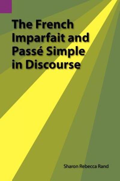 The French Imparfait and Passe Simple in Discourse (Summer Institute of Linguistics and the University of Texas at Arlington puBlications in) - Rand Sharon, R.