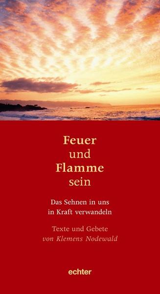Feuer und Flamme sein Das Sehnen in uns in Kraft verwandeln Texte und Gebete von Klemens Nodewald - Nodewald, Klemens