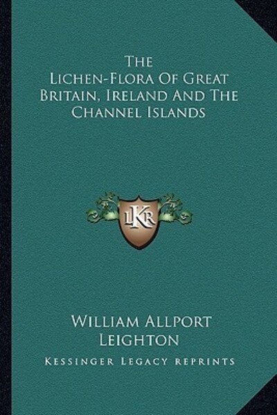 The Lichen-Flora of Great Britain, Ireland and the Channel Islands - Leighton William, Allport