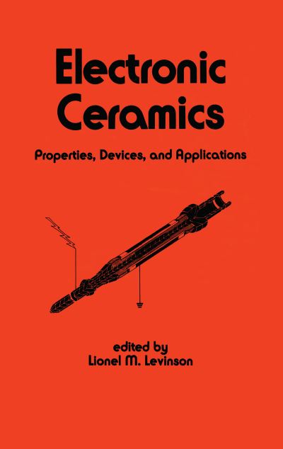 Electronic Ceramics: Properties: Devices, and Applications (Electrical & Computer Engineering, Band 44) - Levinson,  L.