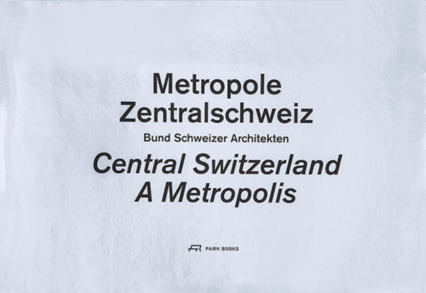 Metropole Zentralschweiz - Bund Schweizer ArchitektenHilar Stadler  und Martino Stierli