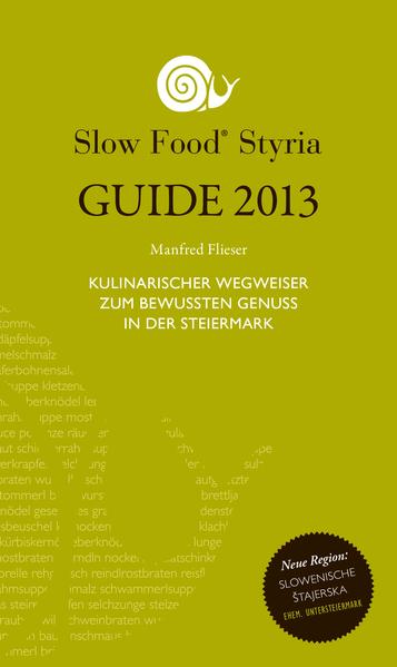 SLOW FOOD STYRIA GUIDE 2013 Wegweiser zum bewussten Genuss in der Steiermark - Flieser, Manfred und Manfred Flieser