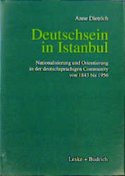 Deutschsein in Istanbul Nationalisierung und Orientierung in der deutschsprachigen Community von 1843 bis 1956 - Dietrich, Anne