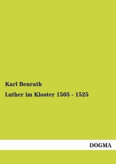 Luther im Kloster 1505 - 1525: Zum Verständnis und zur Abwehr - Benrath, Karl