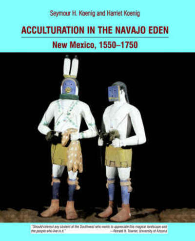 Acculturation in the Navajo Eden: New Mexico, 1550-1750 - Koenig Seymour, H. und Harriet Koenig