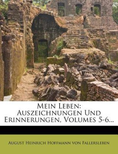 August Heinrich Hoffmann von Fallersleben: Mein Leben. - Hoffmann von Fallersleben, Aug, Hei Hoffmann von Fallersleben  und von Fallersleben Hoffmann