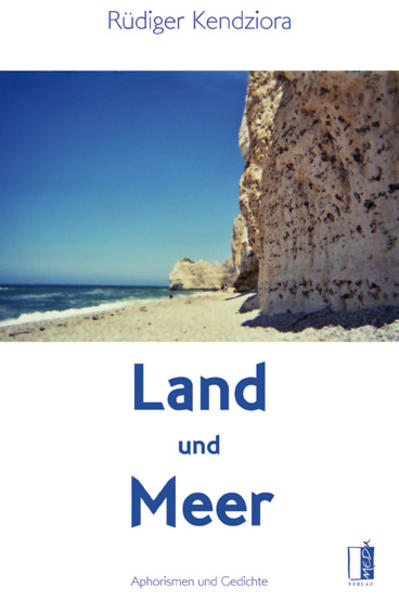 Land und Meer Aphorismen und Gedichte - Kendziora, Rüdiger