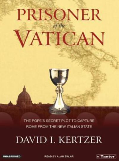 Prisoner of the Vatican: The Popes` Secret Plot to Capture Rome from the New Italian State - Kertzer David, I. und Alan Sklar