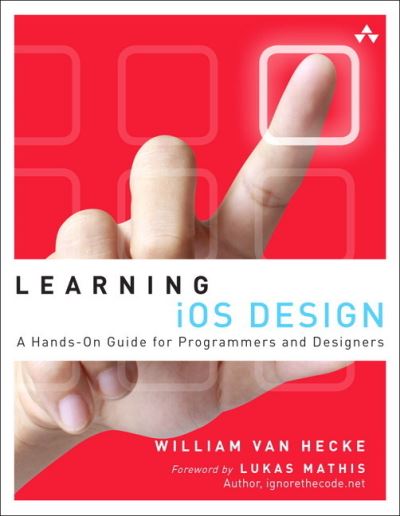 Learning iOS Design: A Hands-on Guide for Programmers and Designers - Van Hecke William Van, Hecke