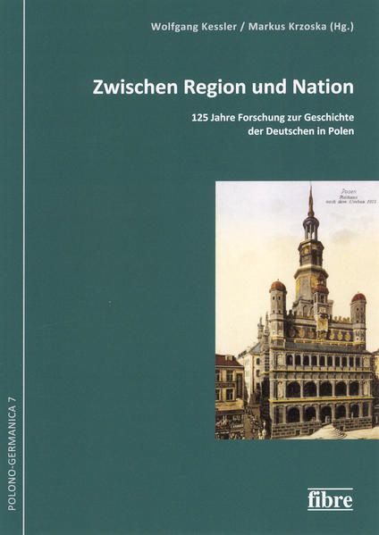 Zwischen Region und Nation 125 Jahre Forschung zur Geschichte der Deutschen in Polen - Kessler, Wolfgang und Markus Krzoska