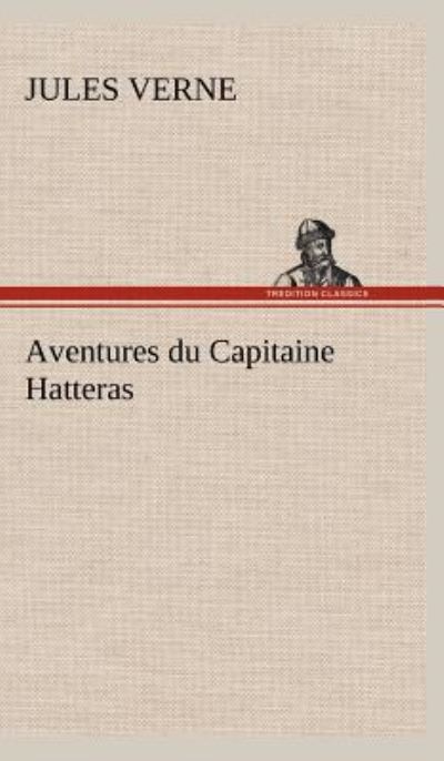 Aventures du Capitaine Hatteras - Verne, Jules