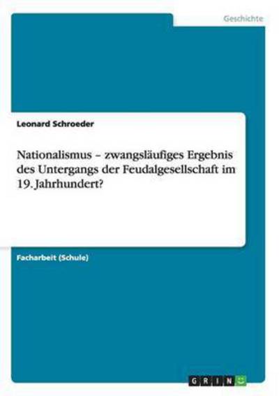 Nationalismus - zwangsläufiges Ergebnis des Untergangs der Feudalgesellschaft im 19. Jahrhundert? - Schroeder, Leonard