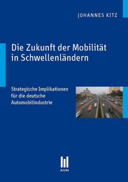 Die Zukunft der Mobilität in Schwellenländern Strategische Implikationen für die deutsche Automobilindustrie 1., Aufl. - Kitz, Johannes