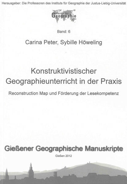 Konstruktivistischer Geographieunterricht in der Praxis Reconstruction Map und Förderung der Lesekompetenz - Peter, Carina und Sybille Höweling