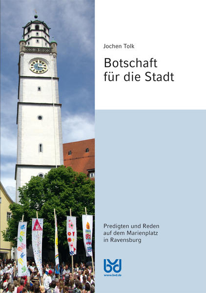 Botschaft für die Stadt Predigten und Reden auf dem Marienplatz in Ravensburg - Tolk, Jochen