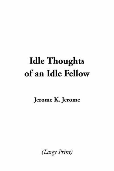 Idle Thoughts of an Idle Fellow - Jerome Jerome, K.