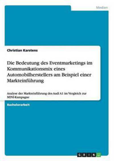 Die Bedeutung des Eventmarketings im Kommunikationsmix eines Automobilherstellers am Beispiel einer Markteinführung: Analyse der Markteinführung des Audi A1 im Vergleich zur MINI-Kampagne - Karstens, Christian