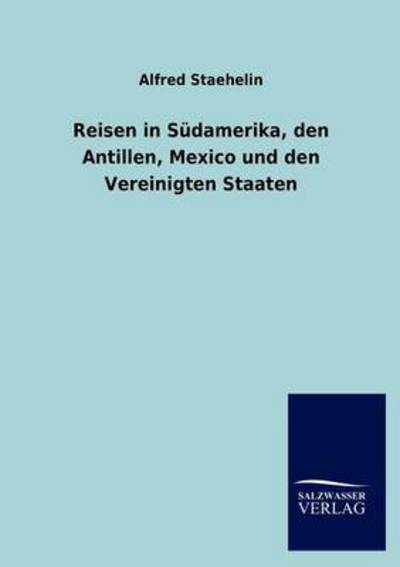 Reisen in Südamerika, den Antillen, Mexico und den Vereinigten Staaten - Staehelin, Alfred