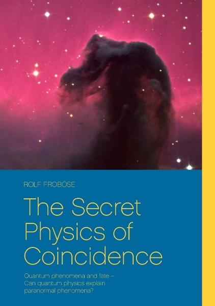 The Secret Physics of Coincidence Quantum phenomena and fate – Can quantum physics explain paranormal phenom - Froböse, Rolf