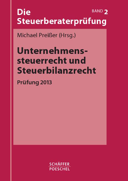 Die Steuerberaterprüfung / Unternehmenssteuerrecht und Steuerbilanzrecht Prüfung 2013 - Preißer, Michael