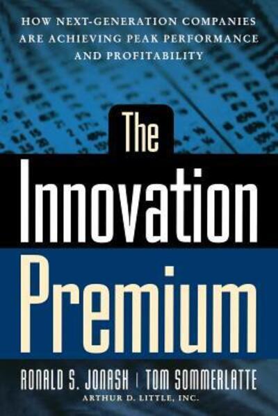 The Innovation Premium: How Next Generation Companies Are Achieving Peak Performance And Profitability - Jonash, Ronald