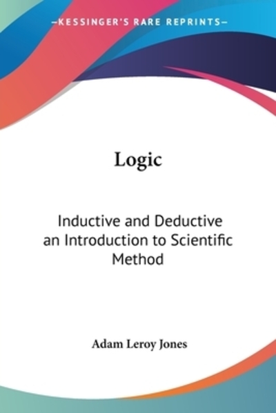 Logic: Inductive And Deductive An Introduction To Scientific Method - Jones Adam, Leroy