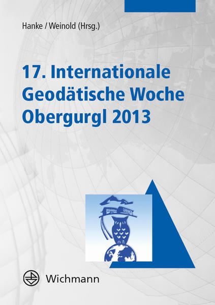 17. Internationale Geodätische Woche Obergurgl 2013 Beiträge zur Tagung vom 17. bis 22. Februar 2013 - Hanke, Klaus und Thomas Weinold