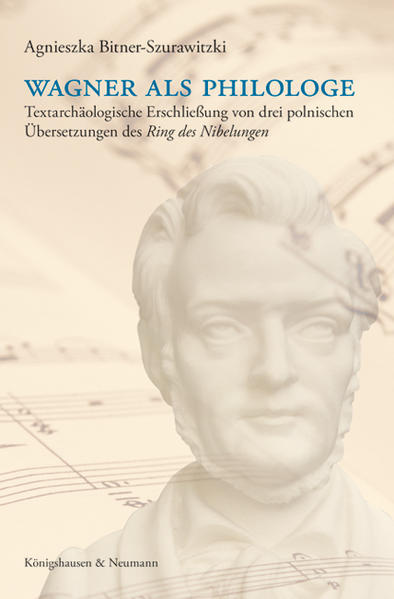 Wagner als Philologe Textarchäologische Erschließung des ,Ring des Nibelungen’ und dreier polnischer Übersetzunge - Bitner-Szurawitzki, Agnieszka