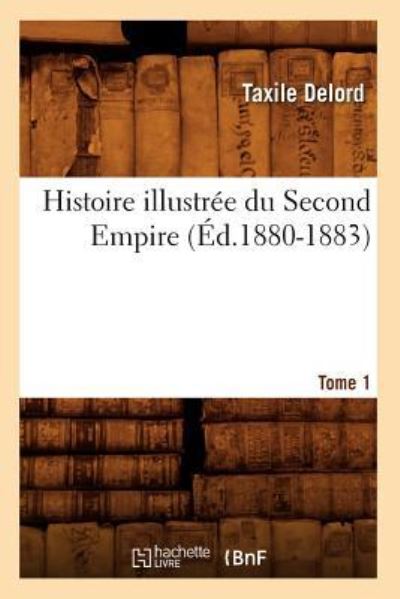 T., D: Histoire Illustree Du Second Empire. Tome 1 (Ed.1880- - Delord, Taxile