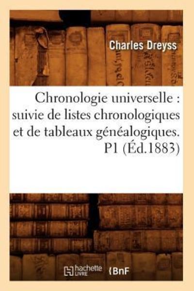 C., D: Chronologie Universelle: Suivie de Listes Chronologiq: suivie de listes chronologiques et de tableaux généalogiques. P1 (Éd.1883) (Histoire) - Dreyss, Charles