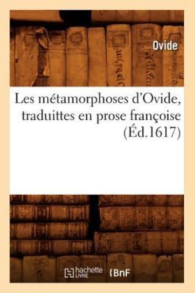 Les métamorphoses d`Ovide , traduittes en prose françoise (Éd.1617) (Litterature) - Ovide