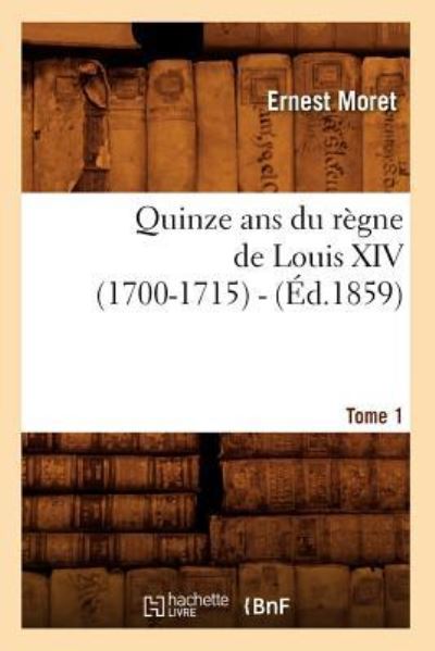 E., M: Quinze ANS Du Regne de Louis XIV (1700-1715). Tome 1 (Histoire) - Moret, Ernest