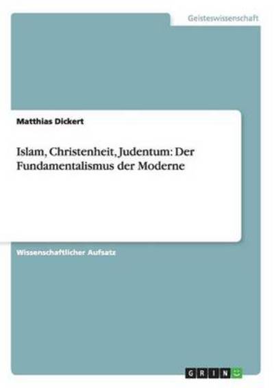 Islam, Christenheit, Judentum: Der Fundamentalismus der Moderne - Dickert, Matthias